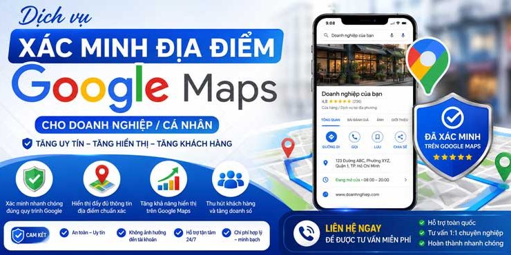 Dịch vụ xác minh địa điểm Google Maps cho Doanh nghiệp/Cá nhân – Uy tín, nhanh chóng, đúng quy trình