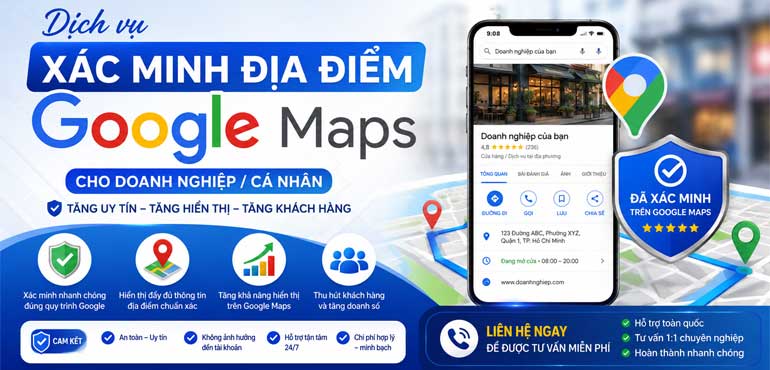Dịch vụ xác minh địa điểm Google Maps cho Doanh nghiệp/Cá nhân – Uy tín, nhanh chóng, đúng quy trình